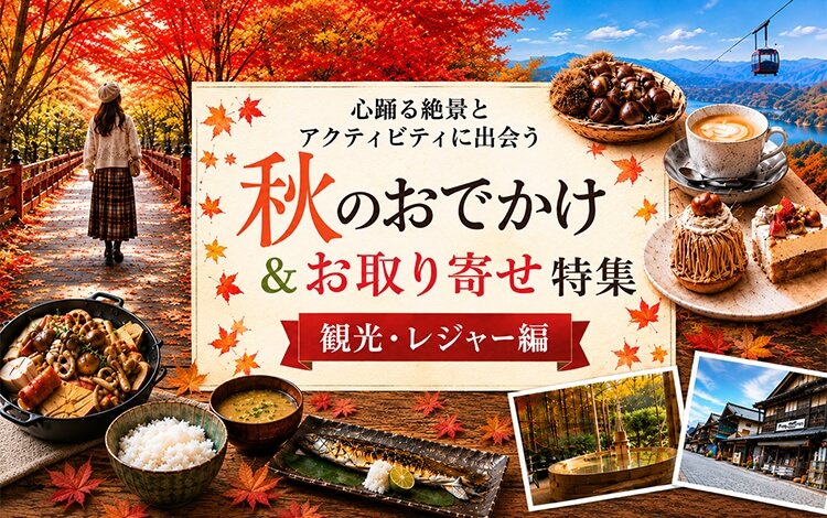 心踊る絶景とアクティビティに出合う 秋のおでかけ&お取り寄せ特集 観光・レジャー編
