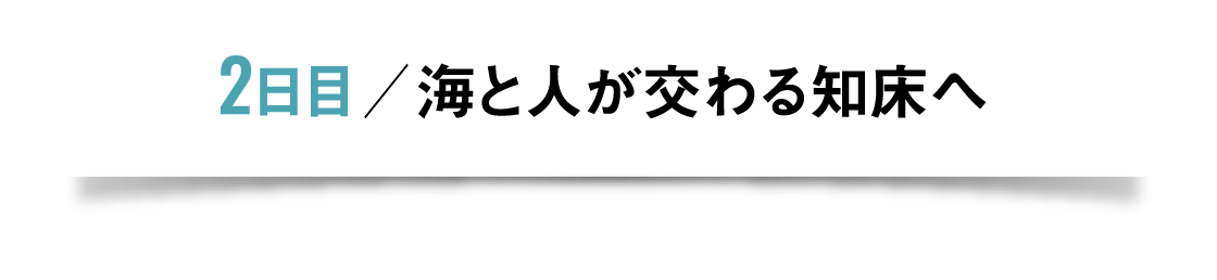 2日目/海と人が交わる知床へ