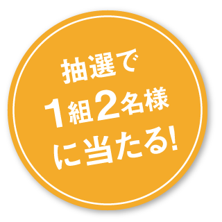 抽選で1組2名様に当たる！