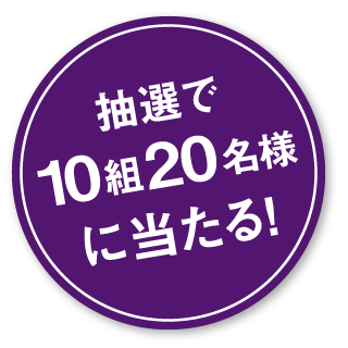 抽選で10組20名様に当たる！