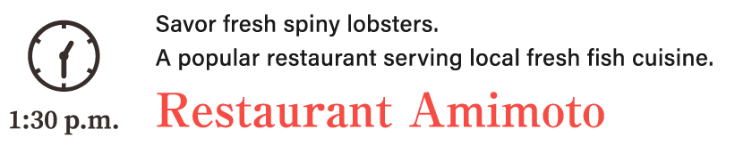 Savor fresh spiny lobsters.A popular restaurant serving local fresh fish cuisine. Restaurant Amimoto