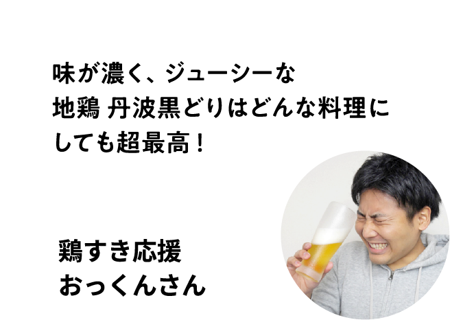 味が濃く、ジューシーな地鶏 丹波黒どりはどんな料理にしても超最高！ 鶏すき応援 おっくんさん