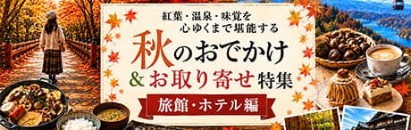 秋のおでかけ＆お取り寄せ特集 旅館・ホテル編