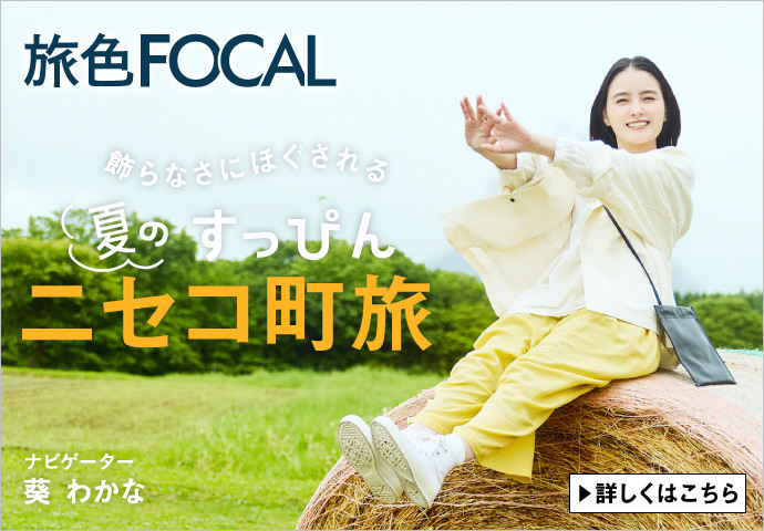 旅色FOCAL 飾らなさにほぐされる夏のすっぴんニセコ町旅 ナビゲーター 葵わかな