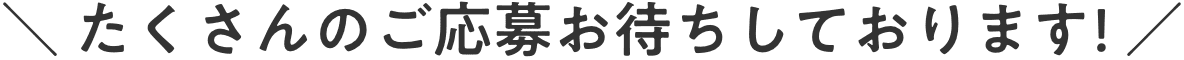 ＼ たくさんのご応募お待ちしております! ／