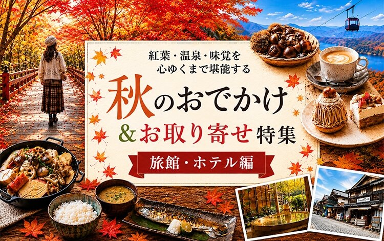 旬の味覚を五感で楽しむ 秋のおでかけ＆お取り寄せ特集 旅館・ホテル編