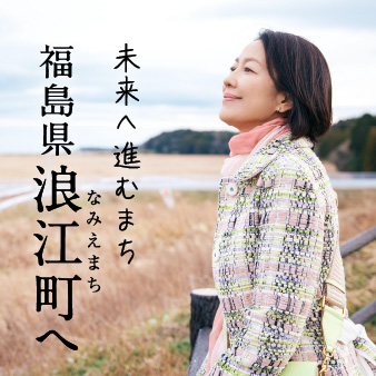 羽田美智子さんスペシャルインタビュー｜未来へ進む福島県浪江町へ