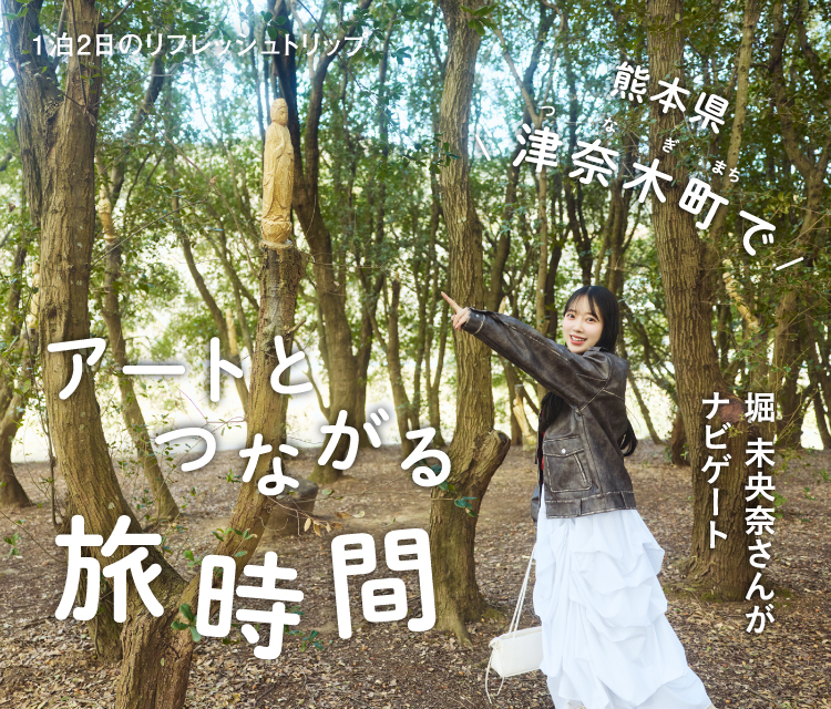 堀 未央奈さんと1泊2日のリフレッシュトリップ｜熊本県津奈木町1日目